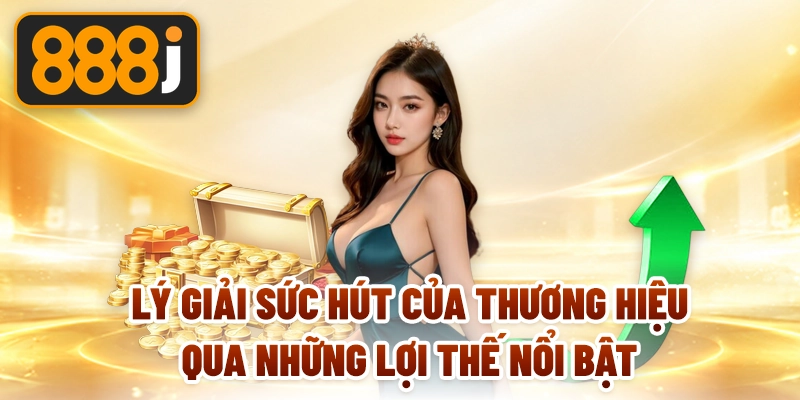 Lý giải sức hút của thương hiệu qua những lợi thế nổi bật