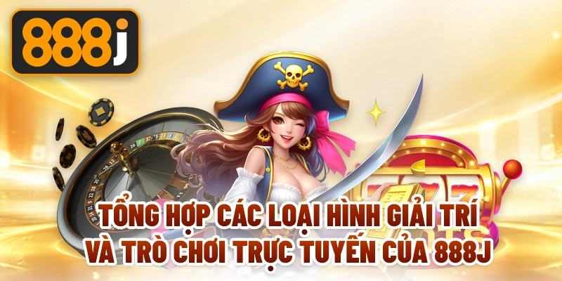 Tổng hợp các loại hình giải trí và trò chơi trực tuyến của 888J